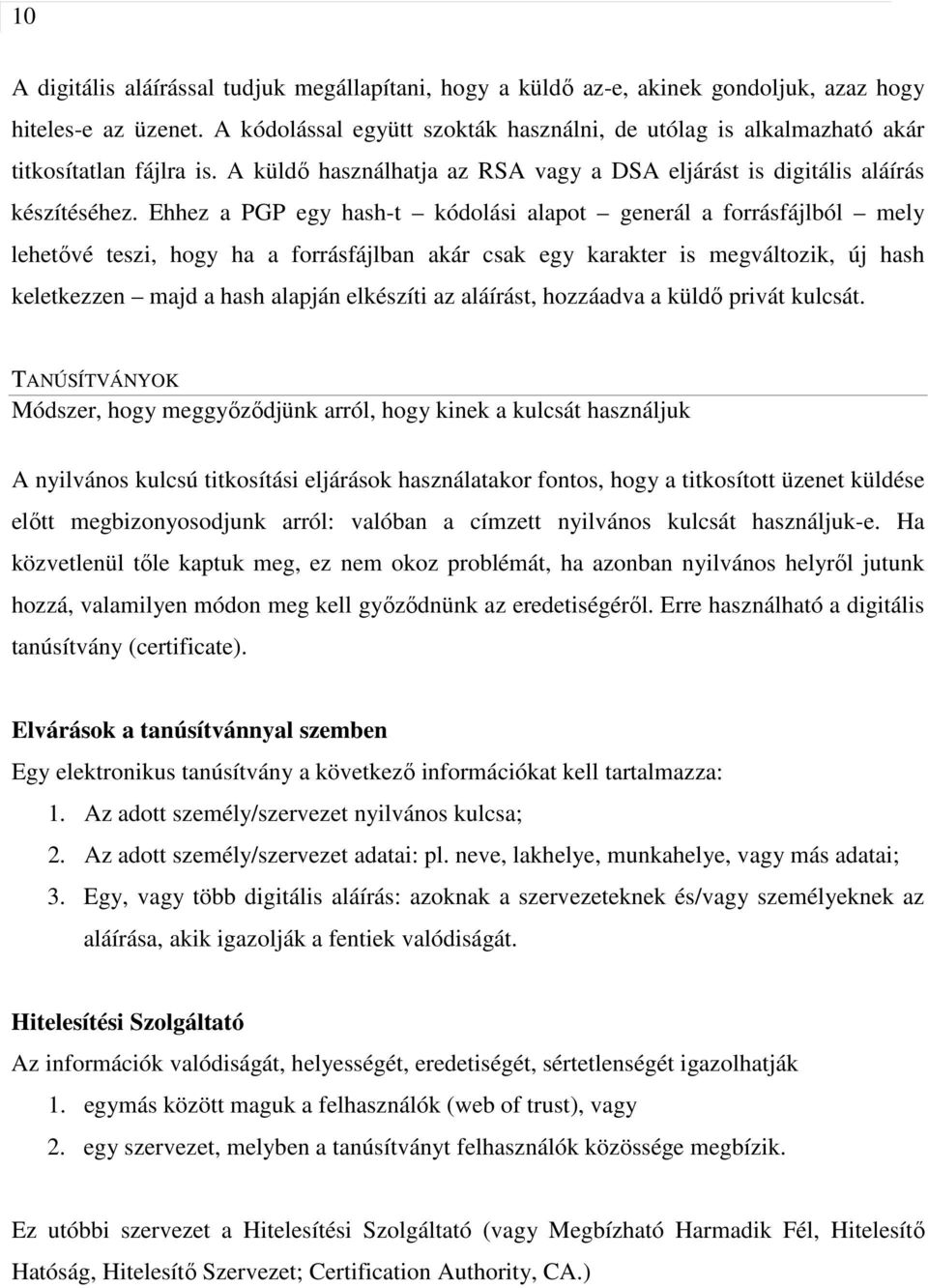 Ehhez a PGP egy hash-t kódolási alapot generál a forrásfájlból mely lehetıvé teszi, hogy ha a forrásfájlban akár csak egy karakter is megváltozik, új hash keletkezzen majd a hash alapján elkészíti az