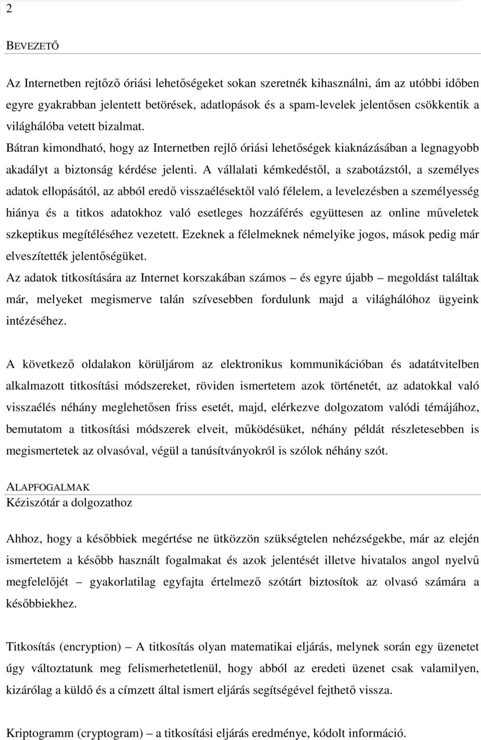 A vállalati kémkedéstıl, a szabotázstól, a személyes adatok ellopásától, az abból eredı visszaélésektıl való félelem, a levelezésben a személyesség hiánya és a titkos adatokhoz való esetleges