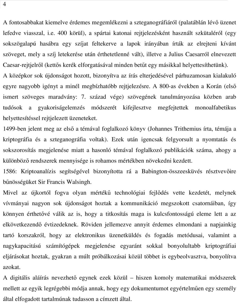 feltekerve a lapok irányában írták az elrejteni kívánt szöveget, mely a szíj letekerése után érthetetlenné vált), illetve a Julius Caesarról elnevezett Caesar-rejtjelrıl (kettıs kerék elforgatásával