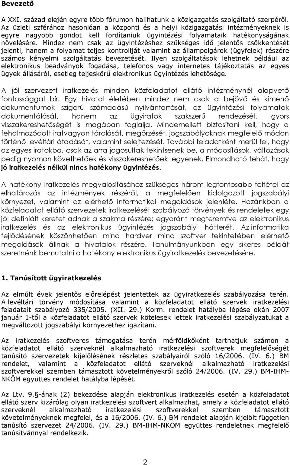 Mindez nem csak az ügyintézéshez szükséges idő jelentős csökkentését jelenti, hanem a folyamat teljes kontrollját valamint az állampolgárok (ügyfelek) részére számos kényelmi szolgáltatás bevezetését.