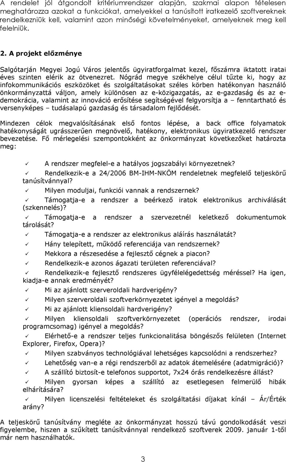 A projekt előzménye Salgótarján Megyei Jogú Város jelentős ügyiratforgalmat kezel, főszámra iktatott iratai éves szinten elérik az ötvenezret.