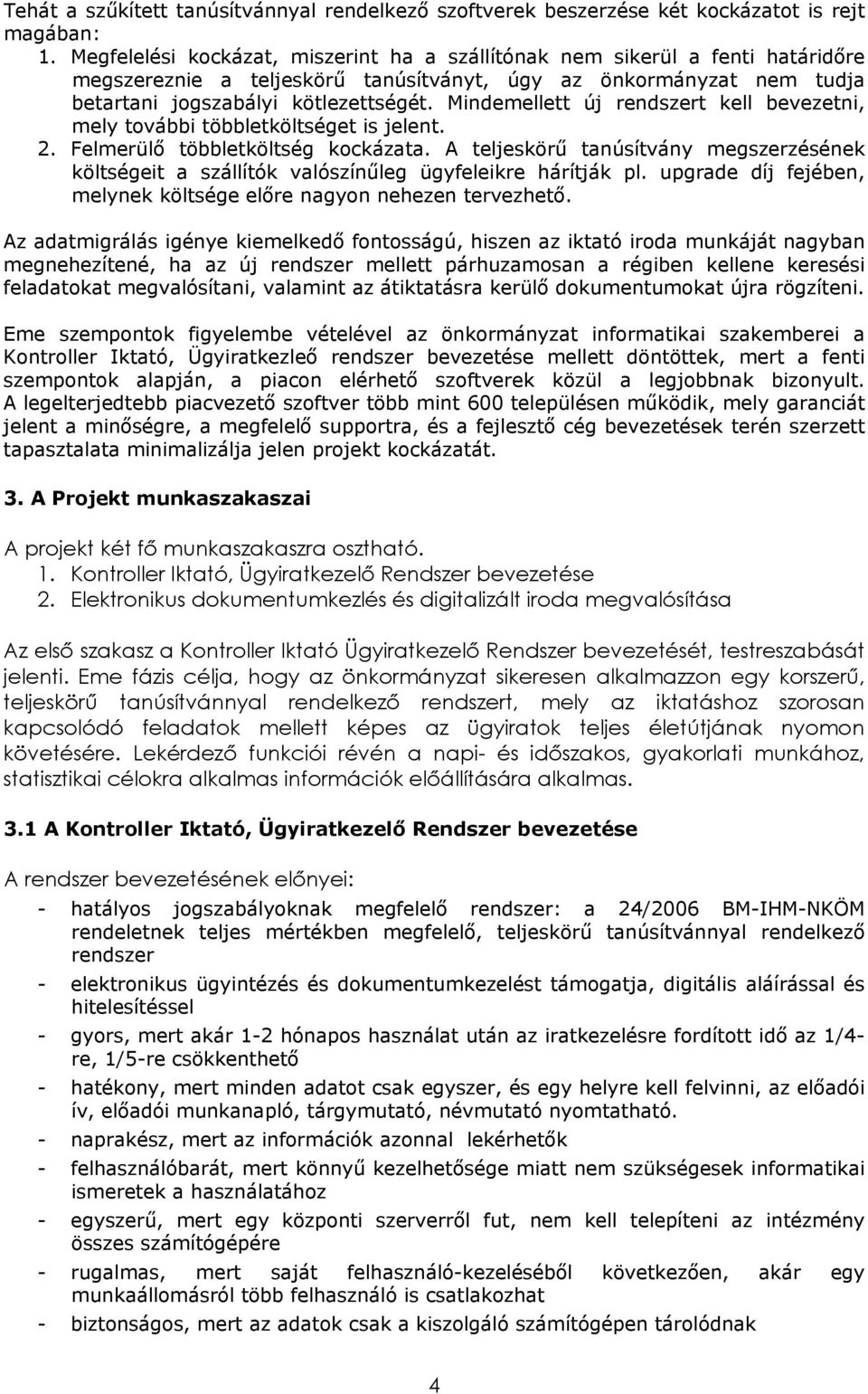 Mindemellett új rendszert kell bevezetni, mely további többletköltséget is jelent. 2. Felmerülő többletköltség kockázata.