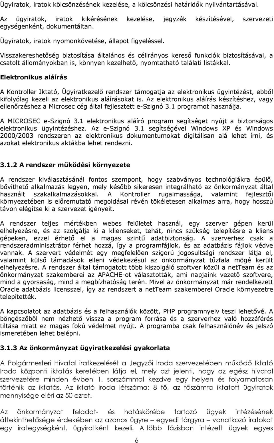 Visszakereshetőség biztosítása általános és célirányos kereső funkciók biztosításával, a csatolt állományokban is, könnyen kezelhető, nyomtatható találati listákkal.
