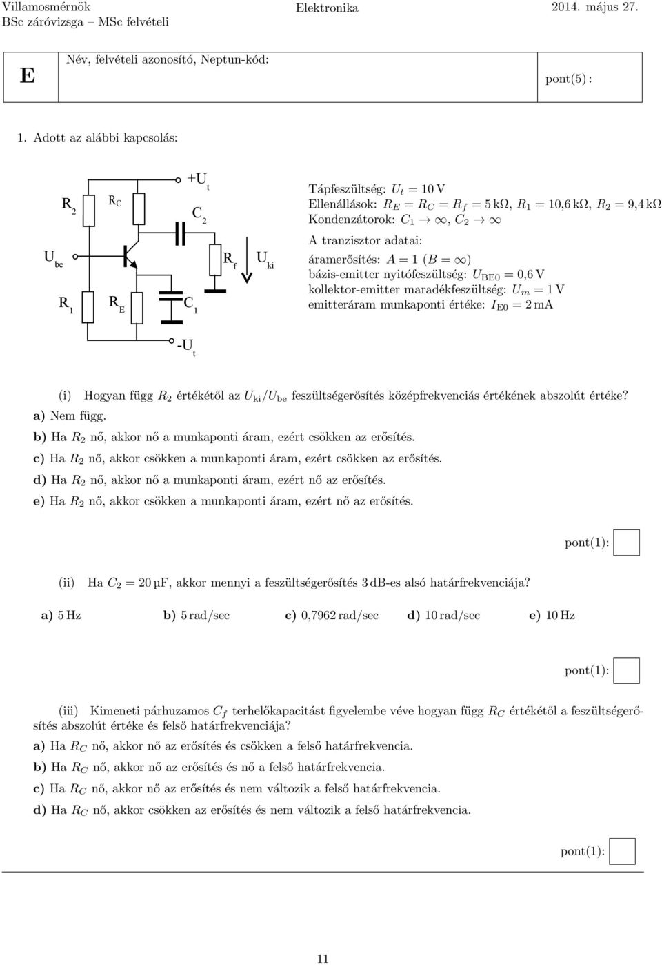 adatai: áramerősítés: A = 1 (B = ) bázis-emitter nyitófeszültség: U BE0 = 0,6 V kollektor-emitter maradékfeszültség: U m = 1 V emitteráram munkaponti értéke: I E0 = 2 ma -U t (i) Hogyan függ R 2