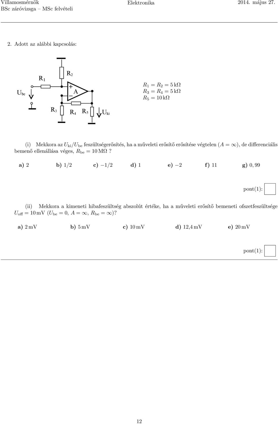 . 2. Adott az alábbi kapcsolás: U be R 1 R 2 A R 1 = R 2 = 5 kω R 3 = R 4 = 5 kω R 5 = 10 kω R 3 R 4 R 5 U ki (i) Mekkora az U ki