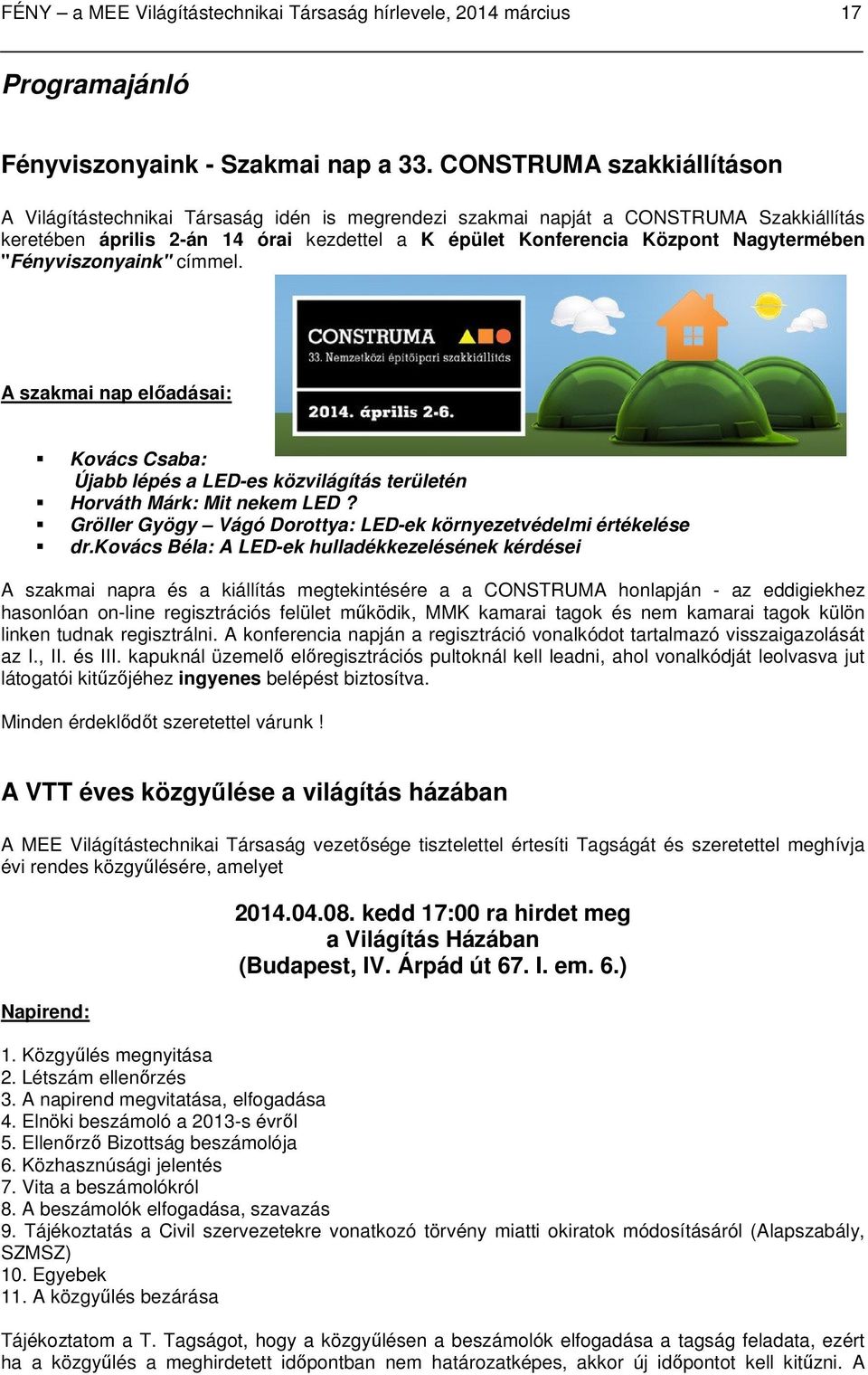 Nagytermében "Fényviszonyaink" címmel. A szakmai nap előadásai: Kovács Csaba: Újabb lépés a LED-es közvilágítás területén Horváth Márk: Mit nekem LED?