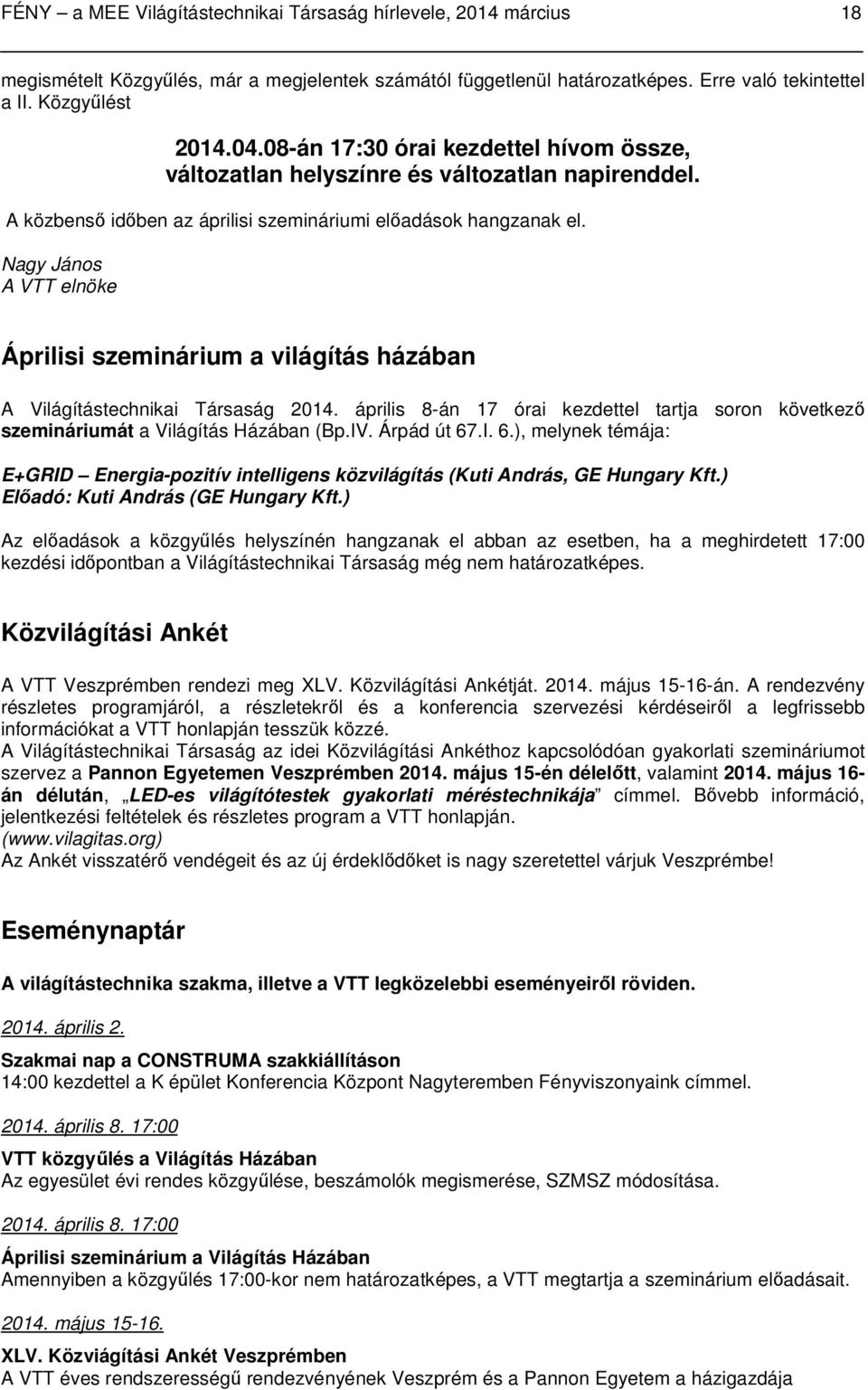 Nagy János A VTT elnöke Áprilisi szeminárium a világítás házában A Világítástechnikai Társaság 2014. április 8-án 17 órai kezdettel tartja soron következő szemináriumát a Világítás Házában (Bp.IV.