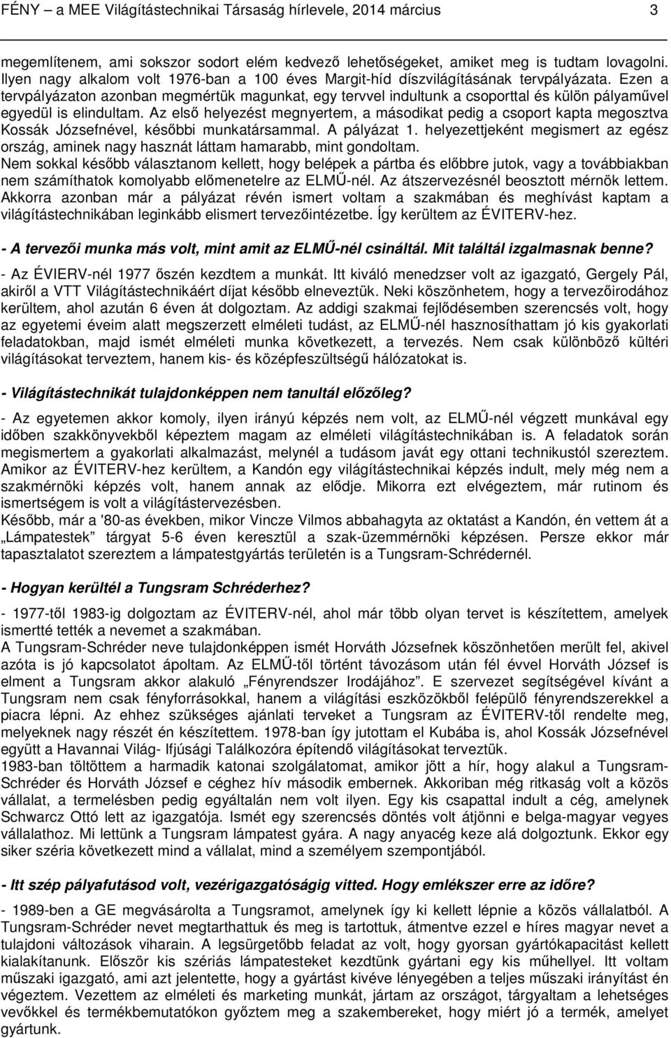 Ezen a tervpályázaton azonban megmértük magunkat, egy tervvel indultunk a csoporttal és külön pályaművel egyedül is elindultam.