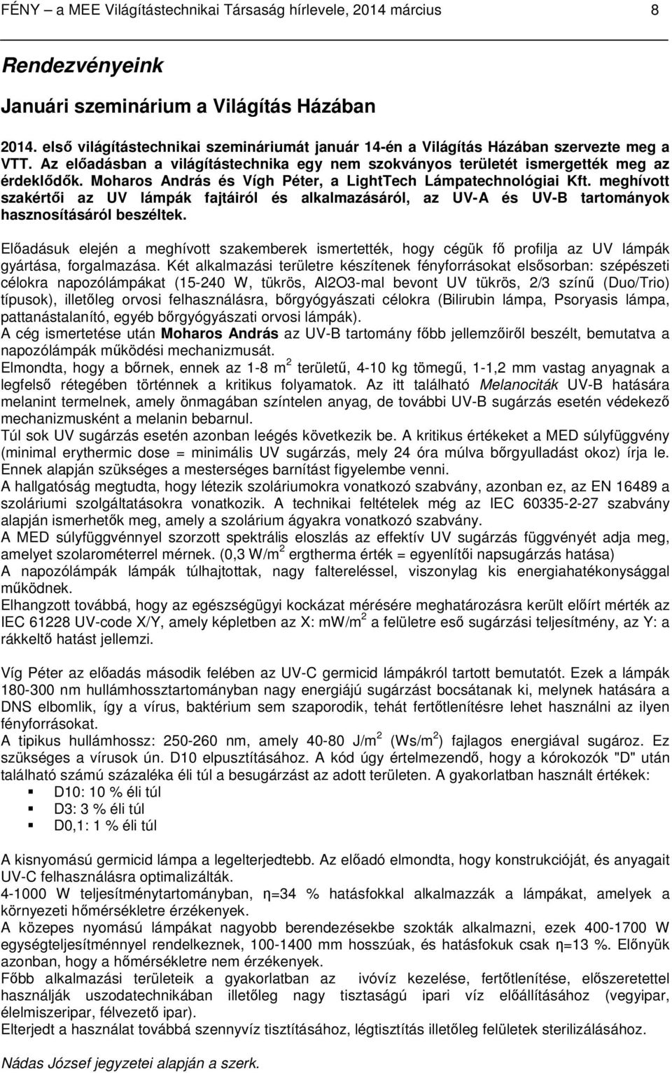 Moharos András és Vígh Péter, a LightTech Lámpatechnológiai Kft. meghívott szakértői az UV lámpák fajtáiról és alkalmazásáról, az UV-A és UV-B tartományok hasznosításáról beszéltek.