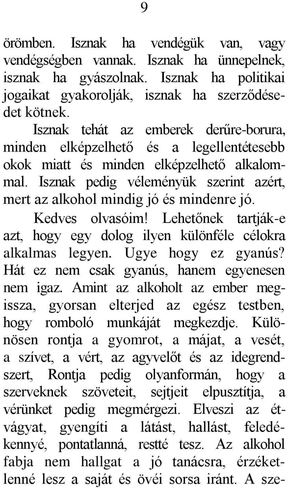 Isznak pedig véleményük szerint azért, mert az alkohol mindig jó és mindenre jó. Kedves olvasóim! Lehetőnek tartják-e azt, hogy egy dolog ilyen különféle célokra alkalmas legyen. Ugye hogy ez gyanús?