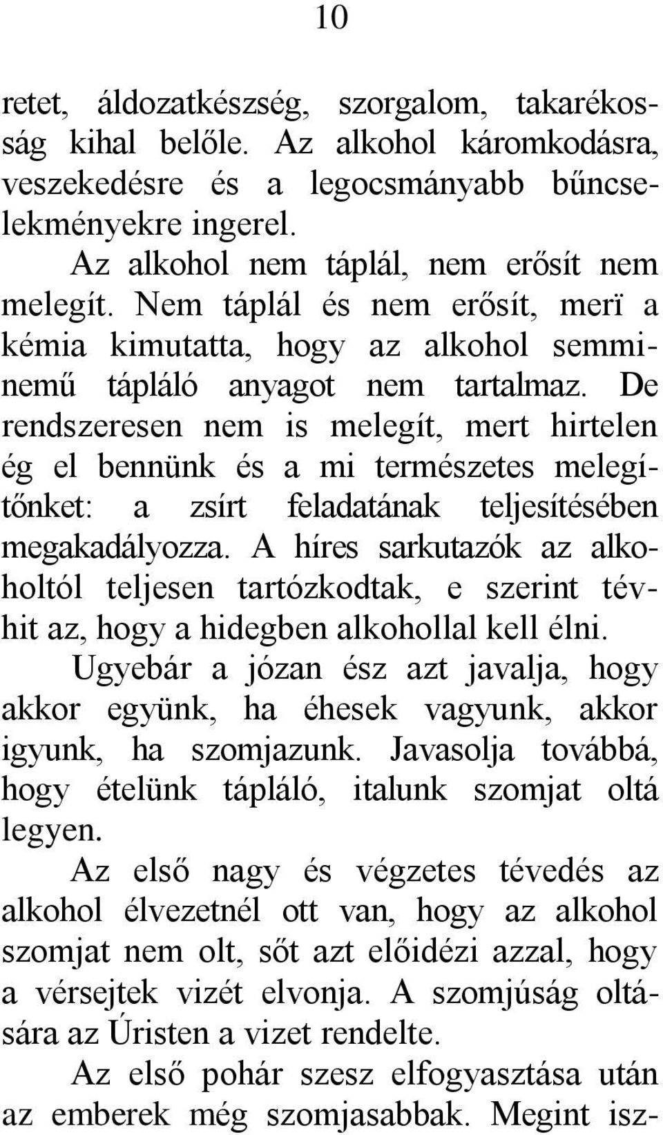 De rendszeresen nem is melegít, mert hirtelen ég el bennünk és a mi természetes melegítőnket: a zsírt feladatának teljesítésében megakadályozza.