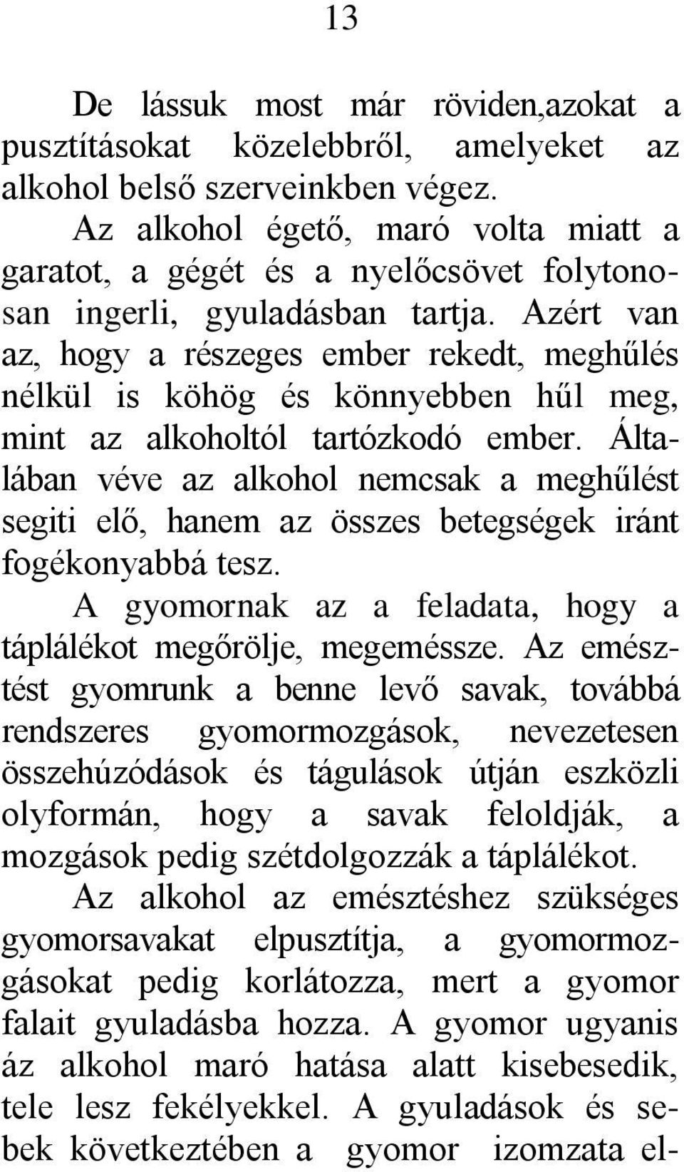 Azért van az, hogy a részeges ember rekedt, meghűlés nélkül is köhög és könnyebben hűl meg, mint az alkoholtól tartózkodó ember.