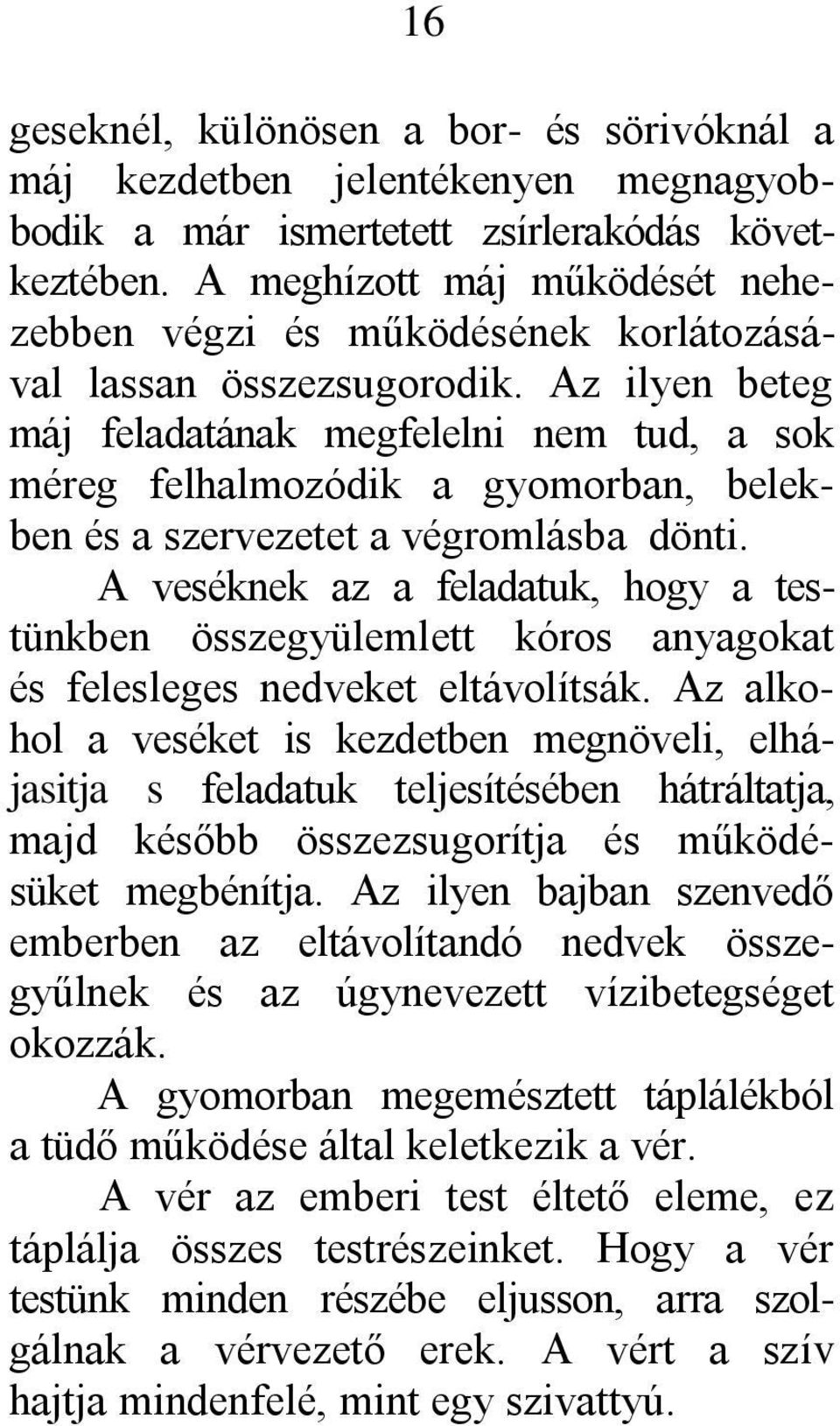 Az ilyen beteg máj feladatának megfelelni nem tud, a sok méreg felhalmozódik a gyomorban, belekben és a szervezetet a végromlásba dönti.