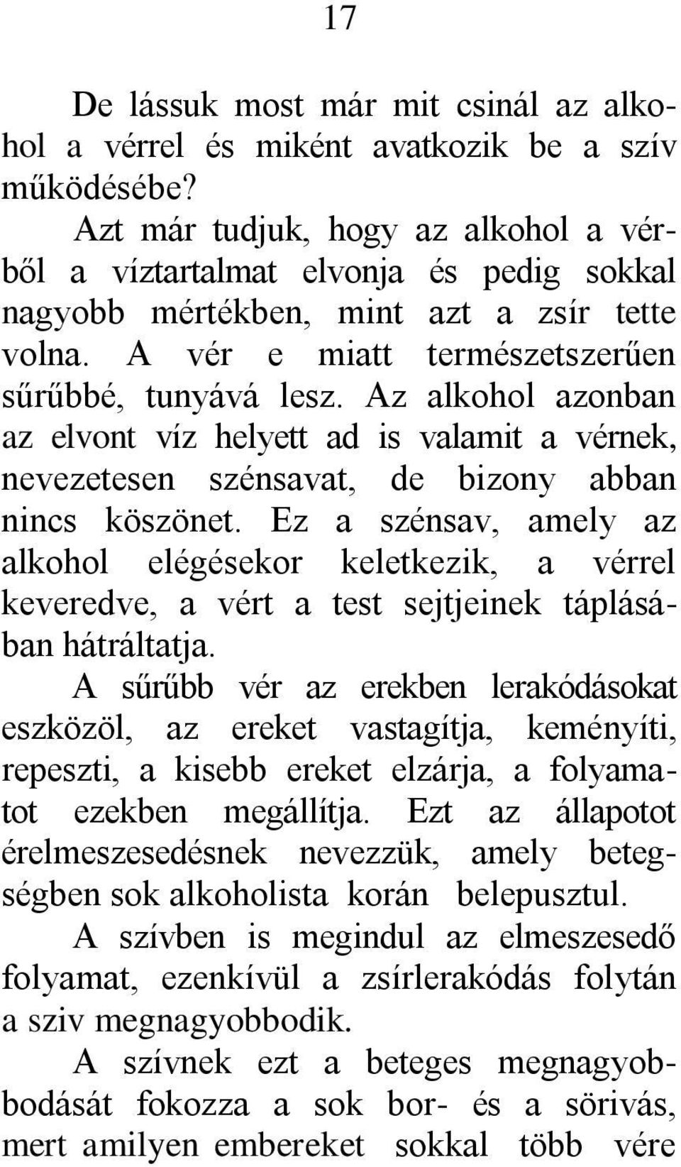 Az alkohol azonban az elvont víz helyett ad is valamit a vérnek, nevezetesen szénsavat, de bizony abban nincs köszönet.