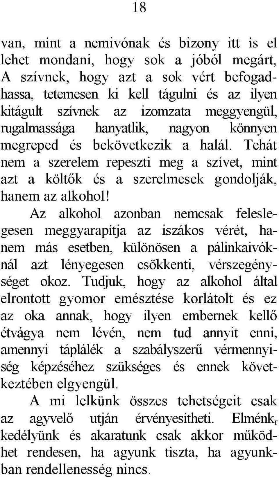 Az alkohol azonban nemcsak feleslegesen meggyarapítja az iszákos vérét, hanem más esetben, különösen a pálinkaivóknál azt lényegesen csökkenti, vérszegénységet okoz.