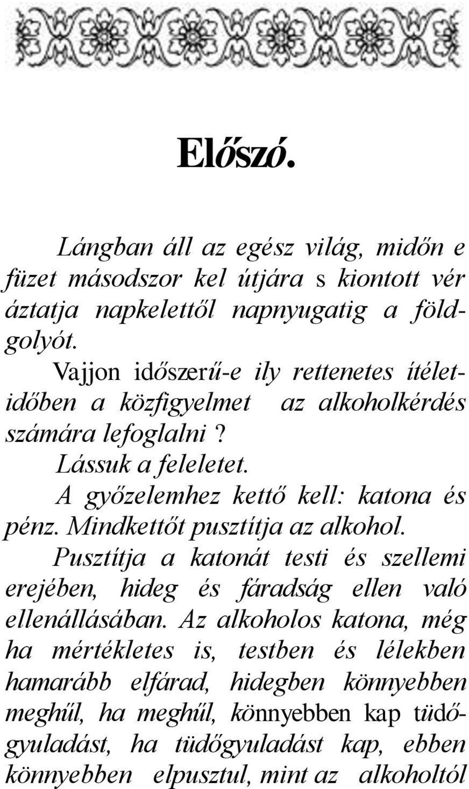 Mindkettőt pusztítja az alkohol. Pusztítja a katonát testi és szellemi erejében, hideg és fáradság ellen való ellenállásában.