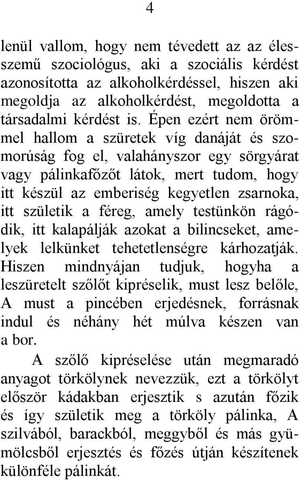 születik a féreg, amely testünkön rágódik, itt kalapálják azokat a bilincseket, amelyek lelkünket tehetetlenségre kárhozatják.