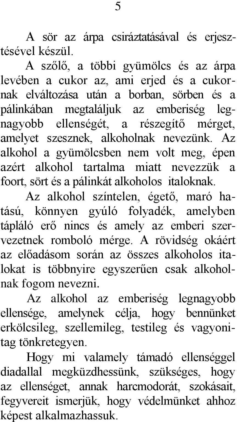 amelyet szesznek, alkoholnak nevezünk. Az alkohol a gyümölcsben nem volt meg, épen azért alkohol tartalma miatt nevezzük a foort, sört és a pálinkát alkoholos italoknak.