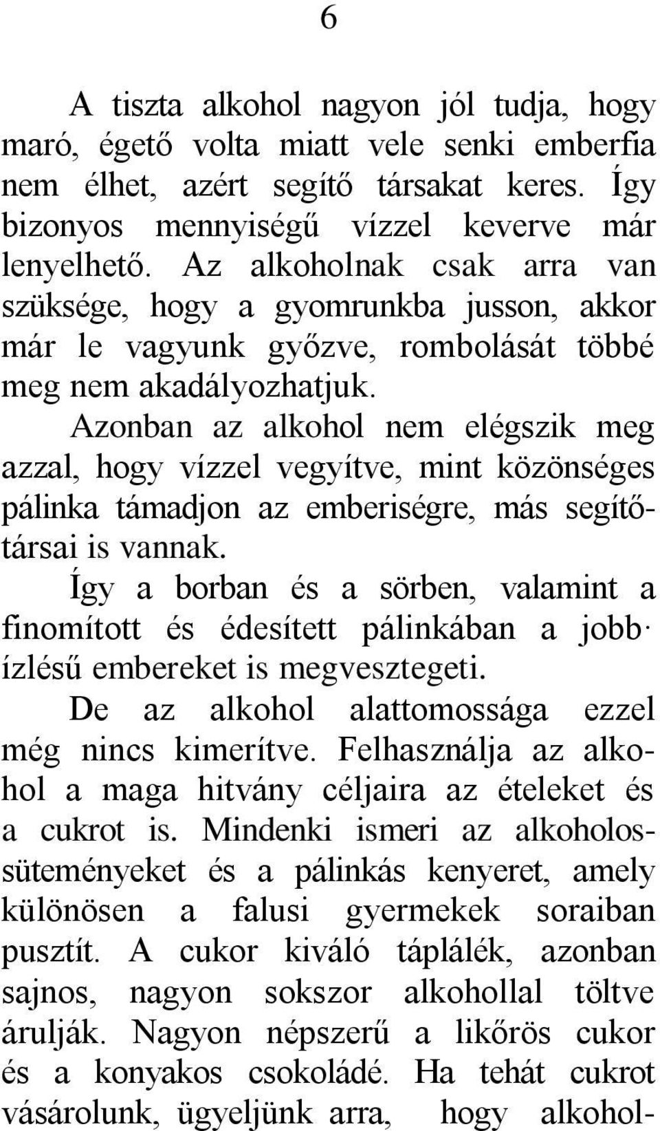 Azonban az alkohol nem elégszik meg azzal, hogy vízzel vegyítve, mint közönséges pálinka támadjon az emberiségre, más segítőtársai is vannak.