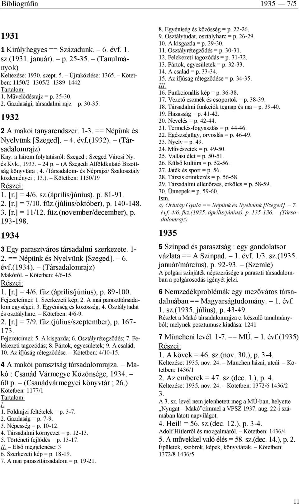 (Társadalomrajz) Kny. a három folytatásról: Szeged : Szeged Városi Ny. és Kvk., 1933. 24 p. (A Szegedi Alföldkutató Bizottság könyvtára ; 4. /Társadalom- és Néprajzi/ Szakosztály közleményei ; 13.). Kötetben: 1150/19 Részei: 1.