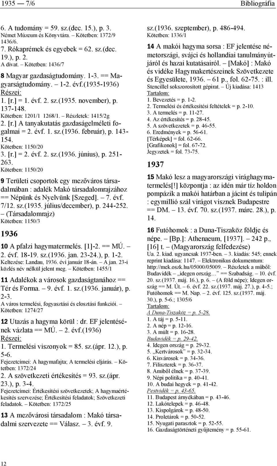 [r.] A tanyakutatás gazdaságelméleti fogalmai = 2. évf. 1. sz.(1936. február), p. 143-154. Kötetben: 1150/20 3. [r.] = 2. évf. 2. sz.(1936. június), p. 251-263.