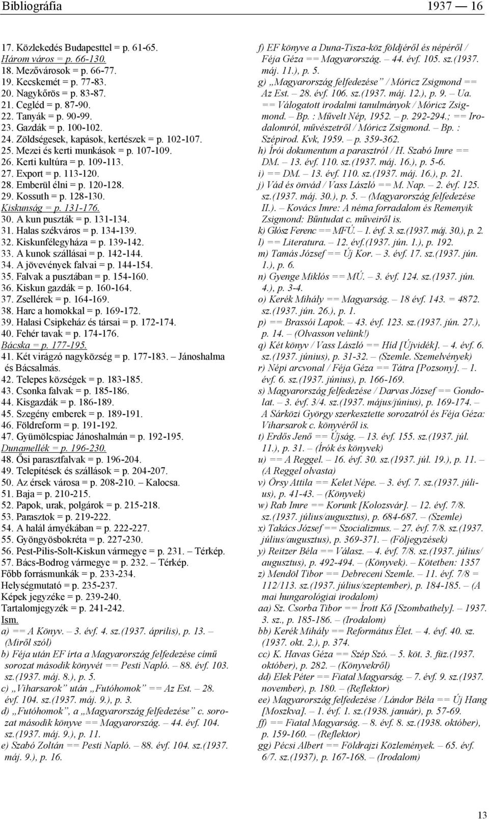 Emberül élni = p. 120-128. 29. Kossuth = p. 128-130. Kiskunság = p. 131-176. 30. A kun puszták = p. 131-134. 31. Halas székváros = p. 134-139. 32. Kiskunfélegyháza = p. 139-142. 33.