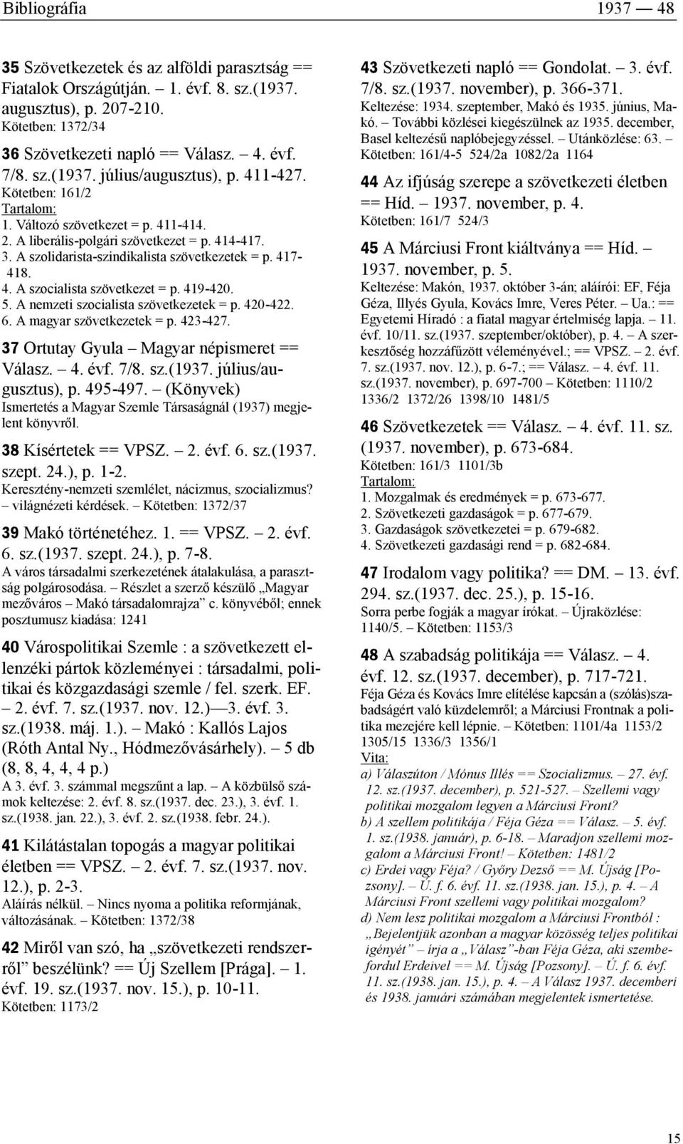 419-420. 5. A nemzeti szocialista szövetkezetek = p. 420-422. 6. A magyar szövetkezetek = p. 423-427. 37 Ortutay Gyula Magyar népismeret == Válasz. 4. évf. 7/8. sz.(1937. július/augusztus), p.