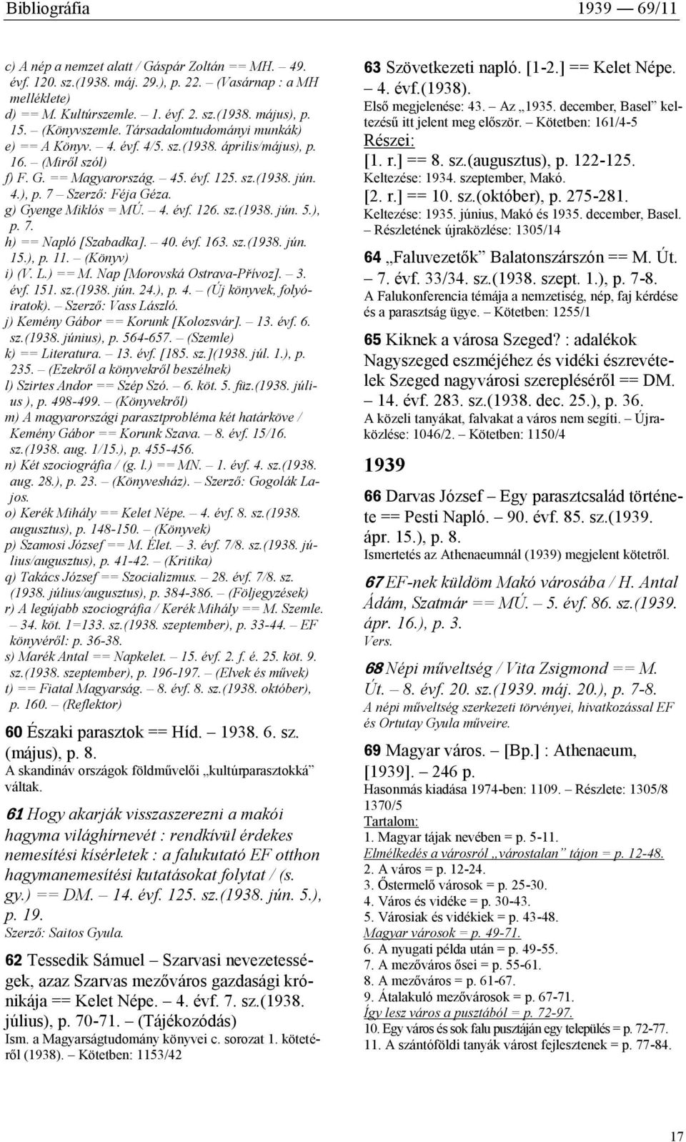g) Gyenge Miklós = MÚ. 4. évf. 126. sz.(1938. jún. 5.), p. 7. h) == Napló [Szabadka]. 40. évf. 163. sz.(1938. jún. 15.), p. 11. (Könyv) i) (V. L.) == M. Nap [Morovská Ostrava-Přívoz]. 3. évf. 151. sz.(1938. jún. 24.