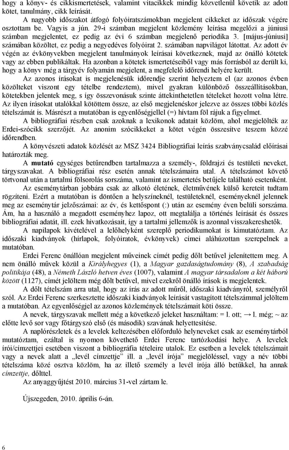 29-i számban megjelent közlemény leírása megelőzi a júniusi számban megjelentet, ez pedig az évi 6 számban megjelenő periodika 3. [május-júniusi] számában közöltet, ez pedig a negyedéves folyóirat 2.