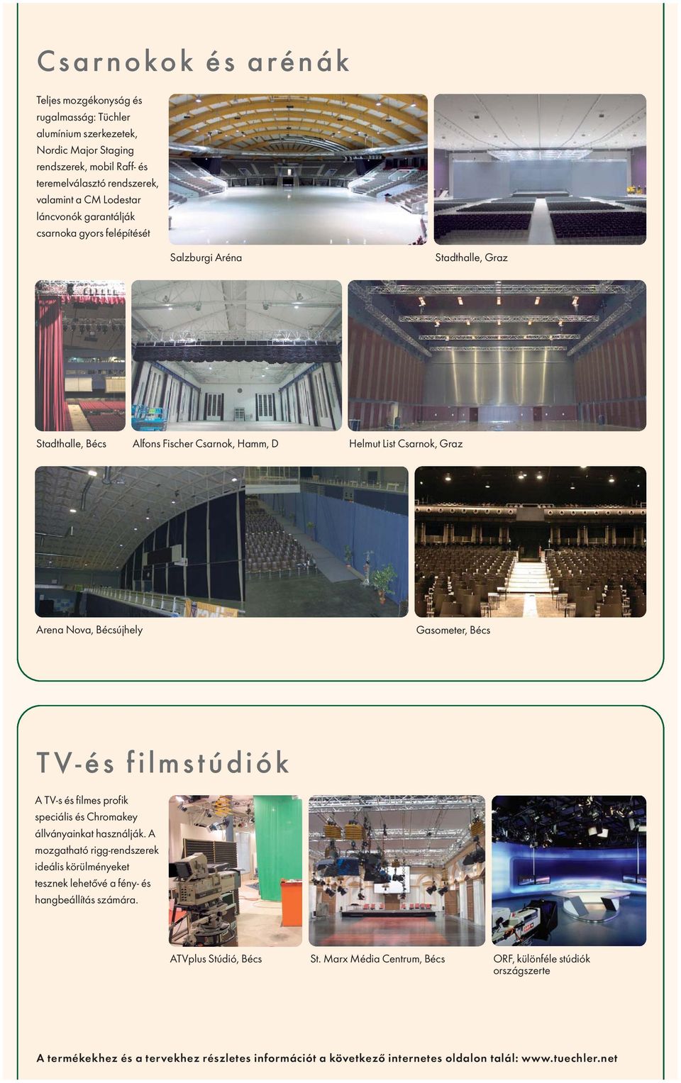 List Csarnok, Graz Arena Nova, Bécsújhely Gasometer, Bécs TV-és filmstúdiók A TV-s és filmes profik speciális és Chromakey állványainkat használják.