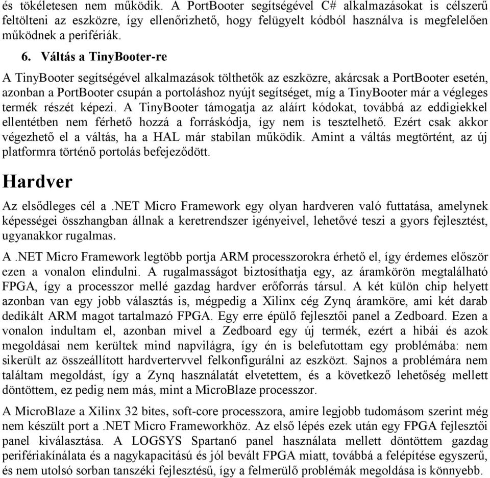 végleges termék részét képezi. A TinyBooter támogatja az aláírt kódokat, továbbá az eddigiekkel ellentétben nem férhető hozzá a forráskódja, így nem is tesztelhető.