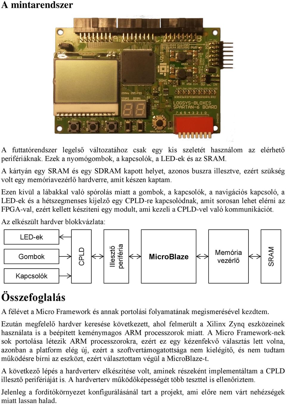 Ezen kívül a lábakkal való spórolás miatt a gombok, a kapcsolók, a navigációs kapcsoló, a LED-ek és a hétszegmenses kijelző egy CPLD-re kapcsolódnak, amit sorosan lehet elérni az FPGA-val, ezért