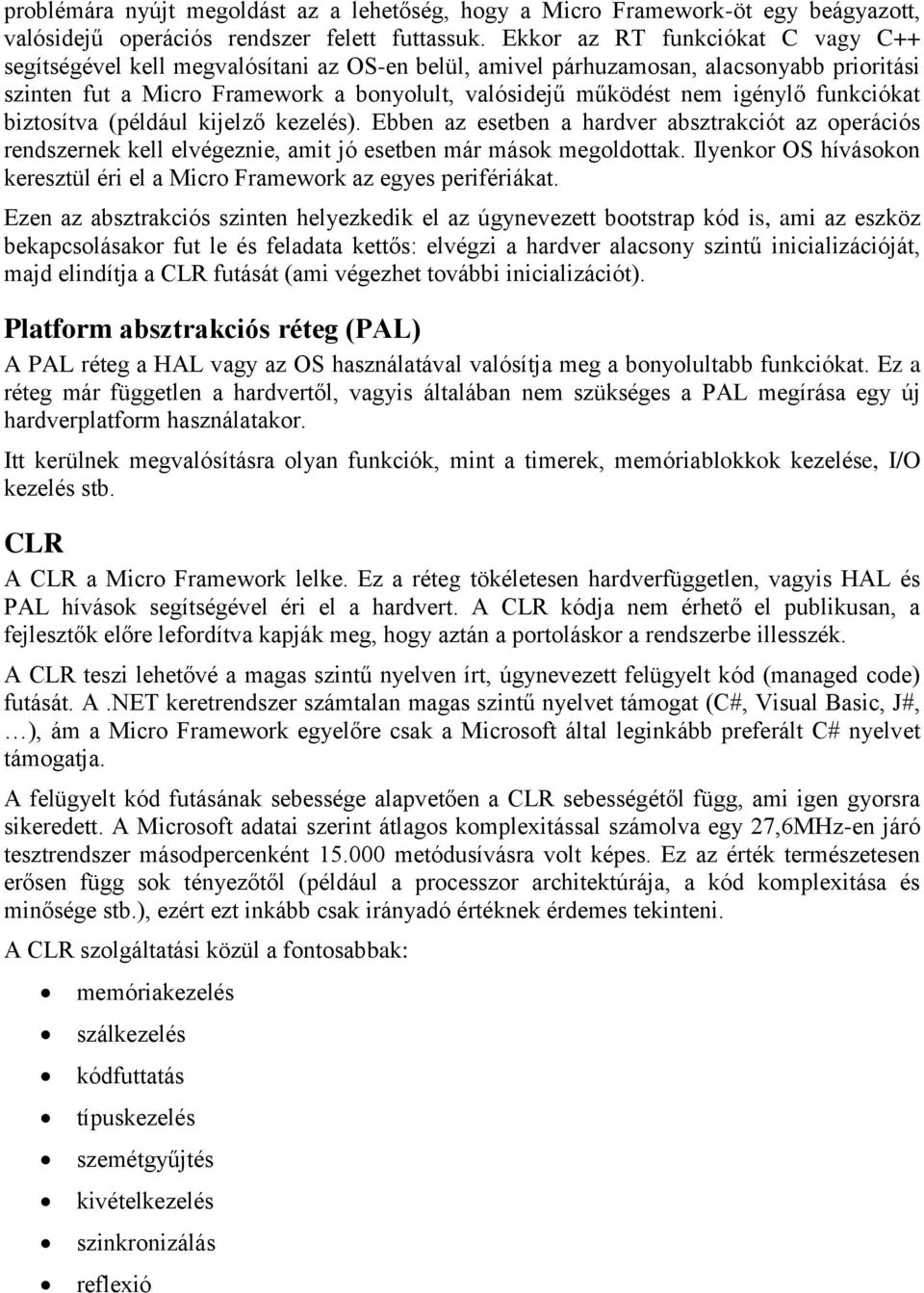 igénylő funkciókat biztosítva (például kijelző kezelés). Ebben az esetben a hardver absztrakciót az operációs rendszernek kell elvégeznie, amit jó esetben már mások megoldottak.