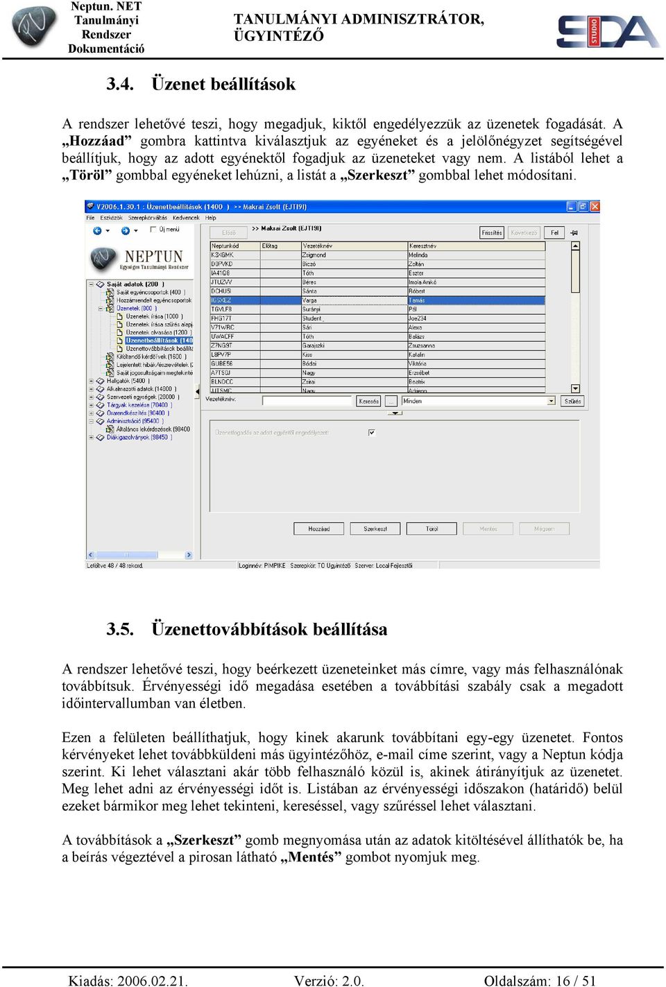 A listából lehet a Töröl gombbal egyéneket lehúzni, a listát a Szerkeszt gombbal lehet módosítani. 3.5.