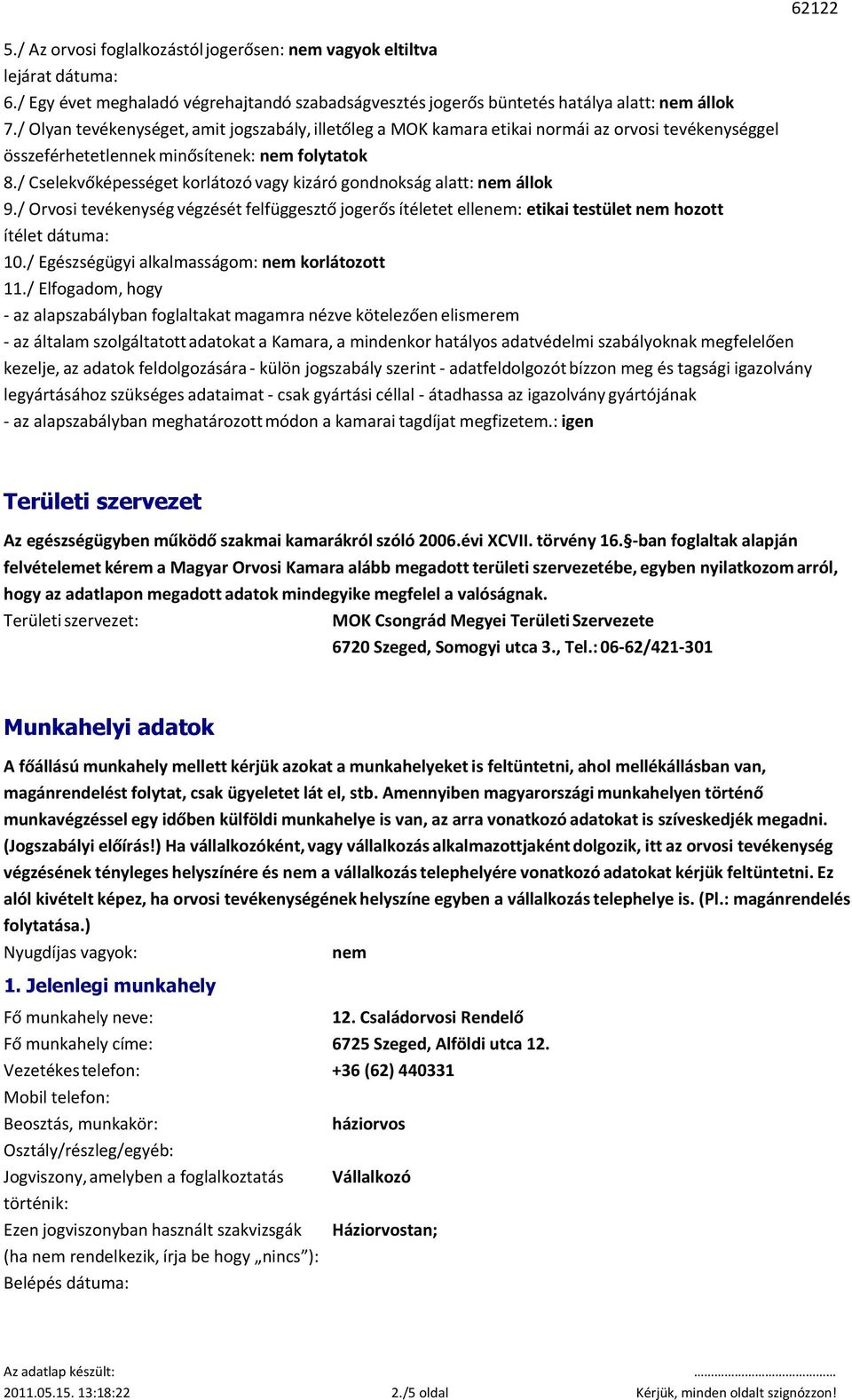 / Cselekvőképességet korlátozó vagy kizáró gondnokság alatt: nem állok 9./ Orvosi tevékenység végzését felfüggesztő jogerős ítéletet ellenem: etikai testület nem hozott ítélet dátuma: 10.