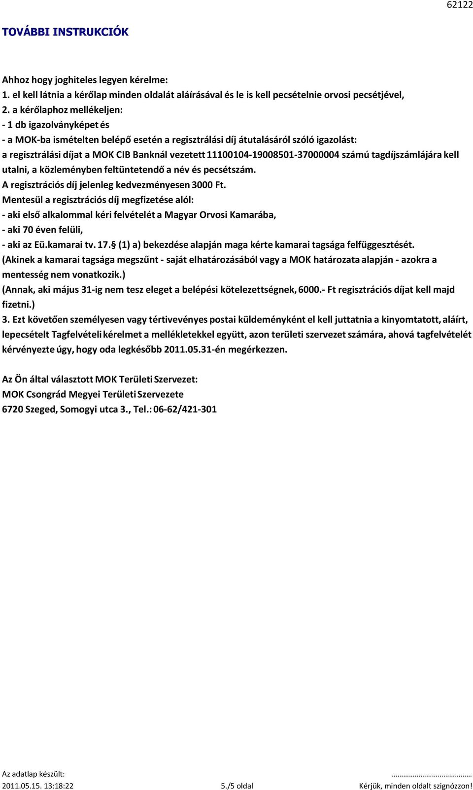 11100104-19008501-37000004 számú tagdíjszámlájára kell utalni, a közleményben feltüntetendő a név és pecsétszám. A regisztrációs díj jelenleg kedvezményesen 3000 Ft.