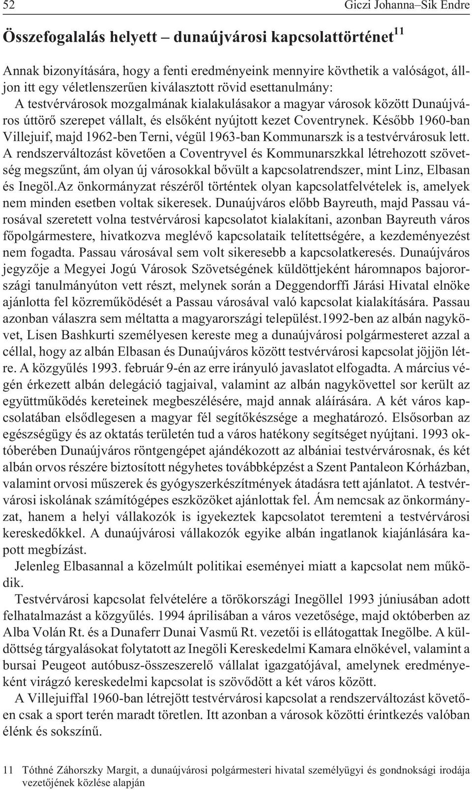 Késõbb 1960-ban Villejuif, majd 1962-ben Terni, végül 1963-ban Kommunarszk is a testvérvárosuk lett.