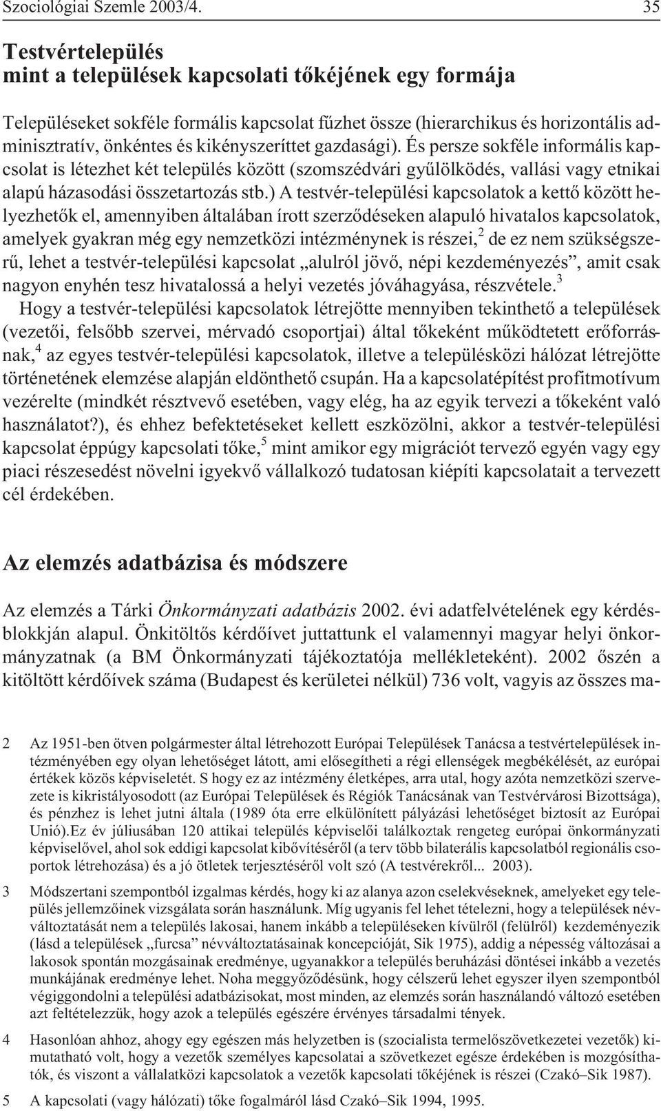 gazdasági). És persze sokféle informális kapcsolat is létezhet két település között (szomszédvári gyûlölködés, vallási vagy etnikai alapú házasodási összetartozás stb.