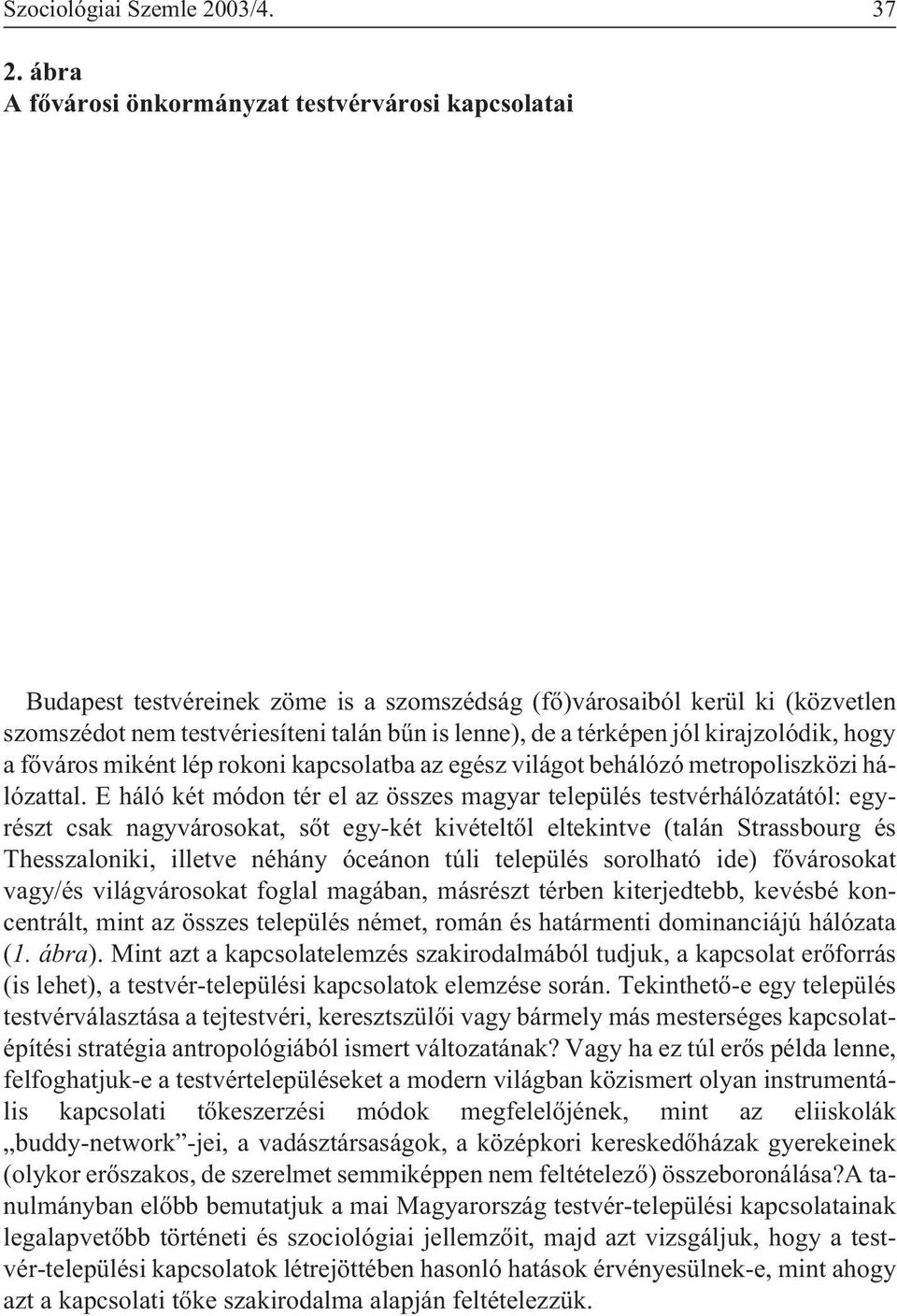 jól kirajzolódik, hogy a fõváros miként lép rokoni kapcsolatba az egész világot behálózó metropoliszközi hálózattal.