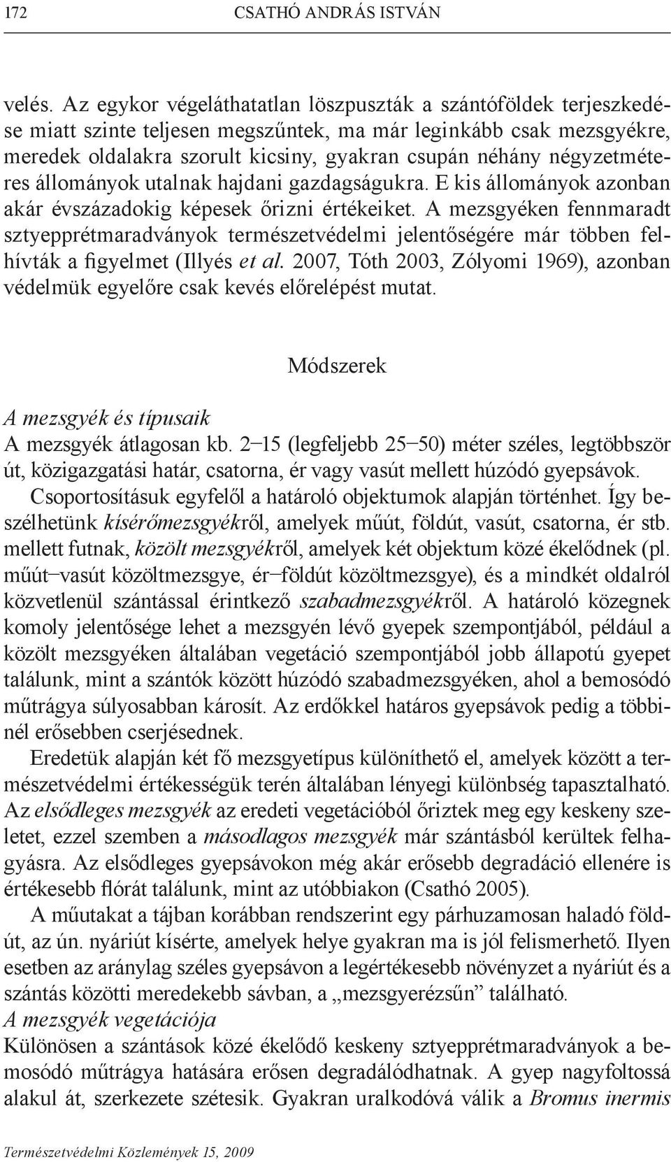 négyzetméteres állományok utalnak hajdani gazdagságukra. E kis állományok azonban akár évszázadokig képesek őrizni értékeiket.