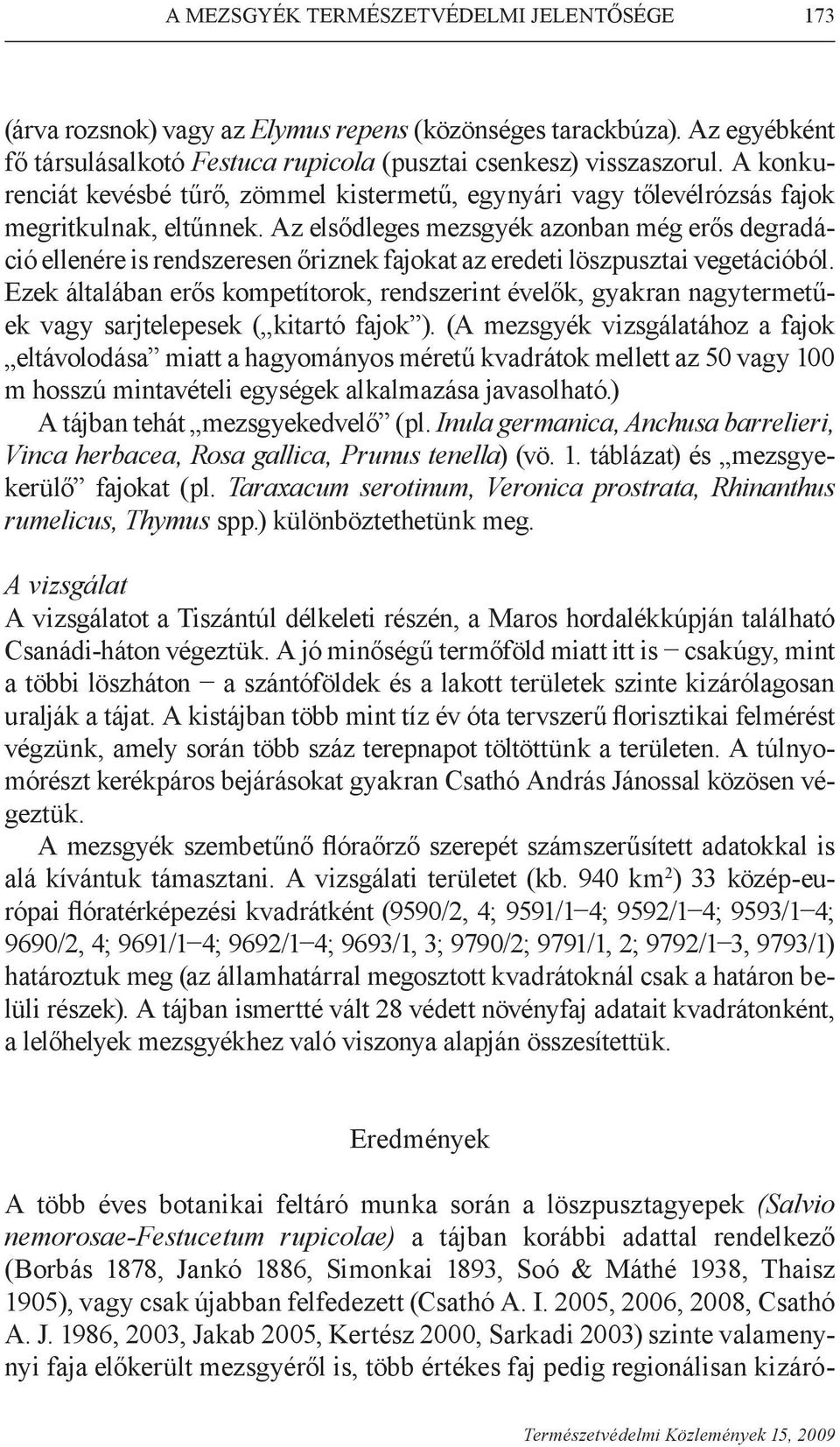 Az elsődleges mezsgyék azonban még erős degradáció ellenére is rendszeresen őriznek fajokat az eredeti löszpusztai vegetációból.