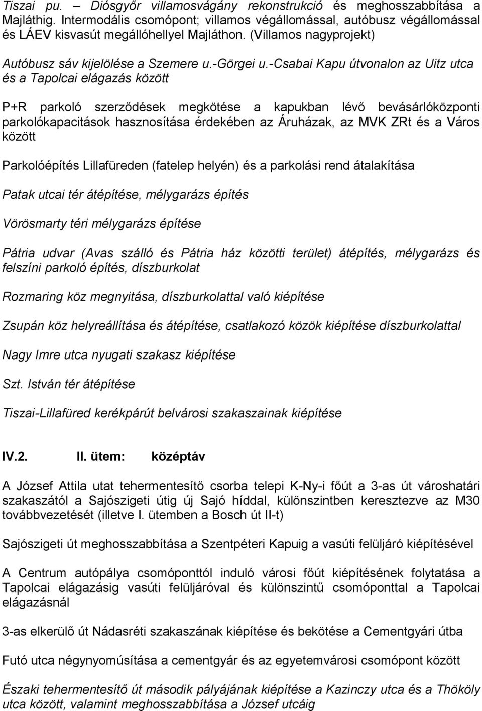 -csabai Kapu útvonalon az Uitz utca és a Tapolcai elágazás között P+R parkoló szerződések megkötése a kapukban lévő bevásárlóközponti parkolókapacitások hasznosítása érdekében az Áruházak, az MVK ZRt