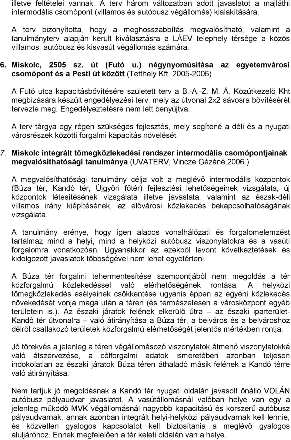 Miskolc, 2505 sz. út (Futó u.) négynyomúsítása az egyetemvárosi csomópont és a Pesti út között (Tetthely Kft, 2005-2006) A Futó utca kapacitásbővítésére született terv a B.-A.-Z. M. Á.