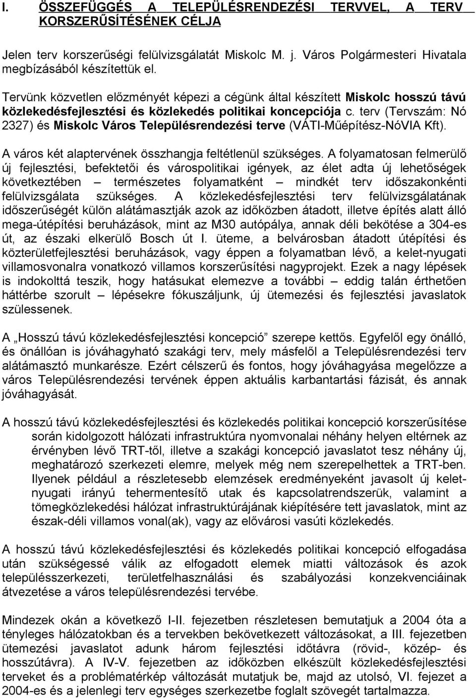 terv (Tervszám: Nó 2327) és Miskolc Város Településrendezési terve (VÁTI-Műépítész-NóVIA Kft). A város két alaptervének összhangja feltétlenül szükséges.