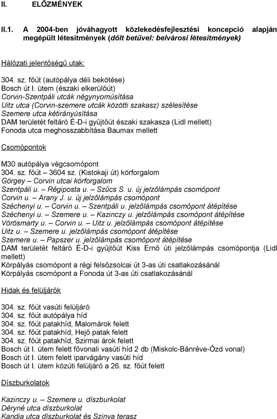 ütem (északi elkerülőút) Corvin-Szentpáli utcák négynyomúsítása Uitz utca (Corvin-szemere utcák közötti szakasz) szélesítése Szemere utca kétirányúsítása DAM területét feltáró É-D-i gyűjtőút északi