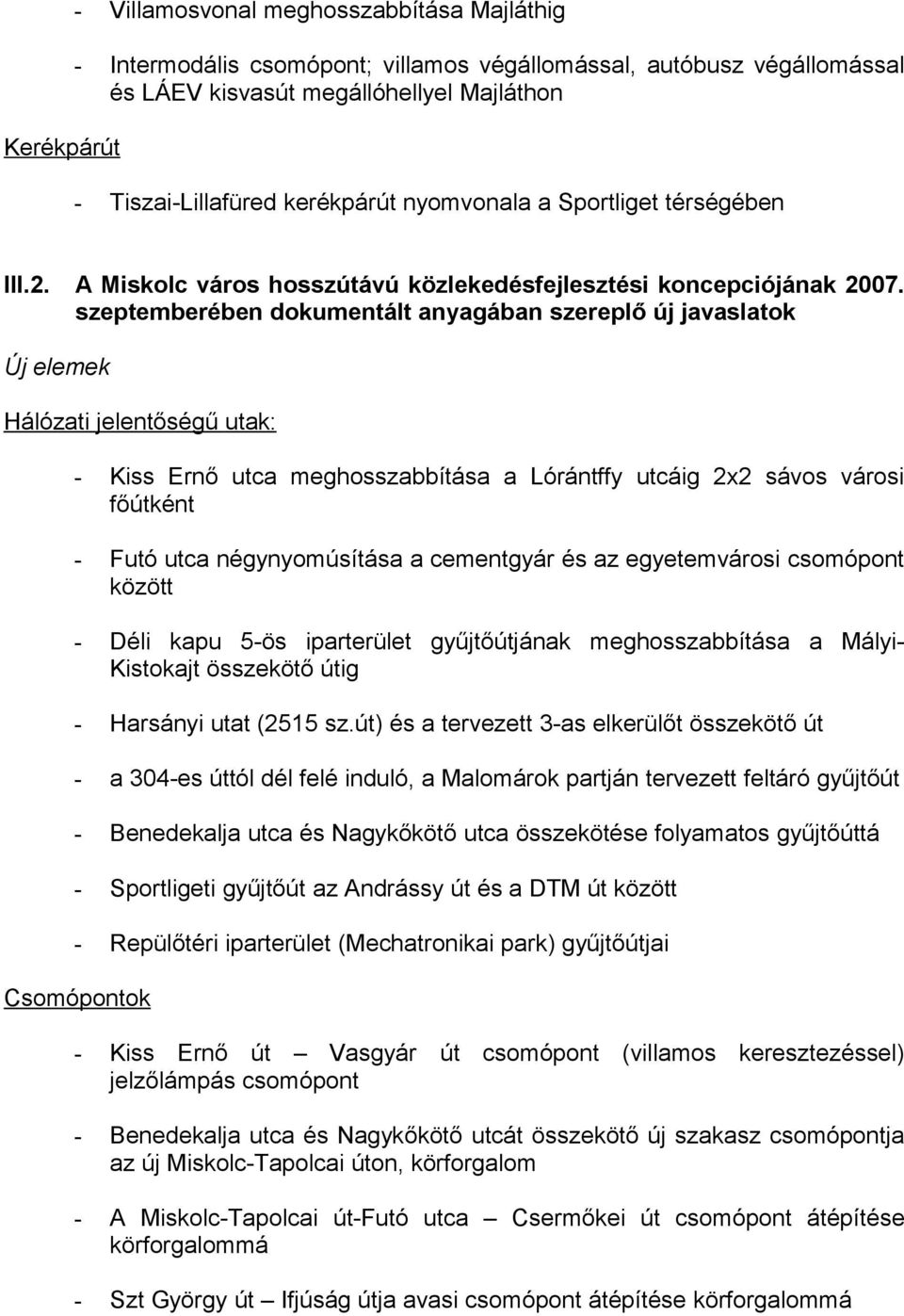 szeptemberében dokumentált anyagában szereplő új javaslatok Új elemek Hálózati jelentőségű utak: - Kiss Ernő utca meghosszabbítása a Lórántffy utcáig 2x2 sávos városi főútként - Futó utca