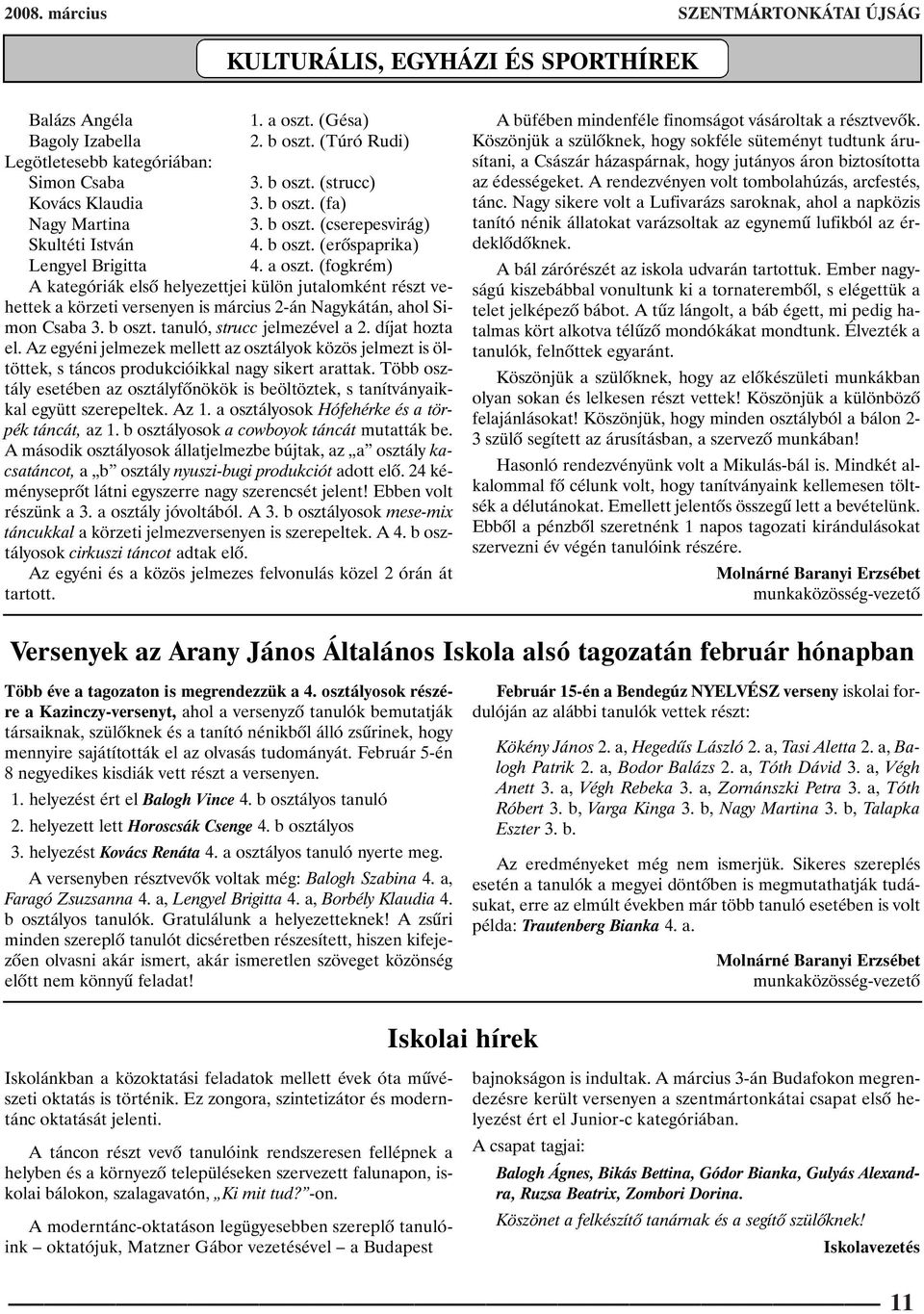 (fogkrém) A kategóriák elsõ helyezettjei külön jutalomként részt vehettek a körzeti versenyen is március 2-án Nagykátán, ahol Simon Csaba 3. b oszt. tanuló, strucc jelmezével a 2. díjat hozta el.