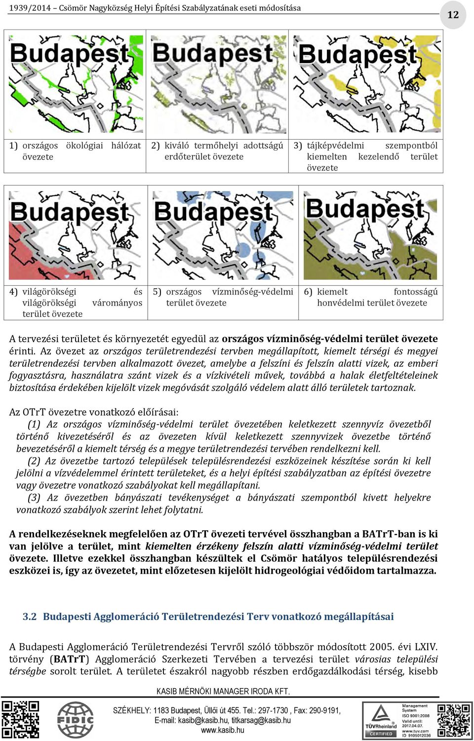 tervezési területet és környezetét egyedül az országos vízminőség-védelmi terület övezete érinti.