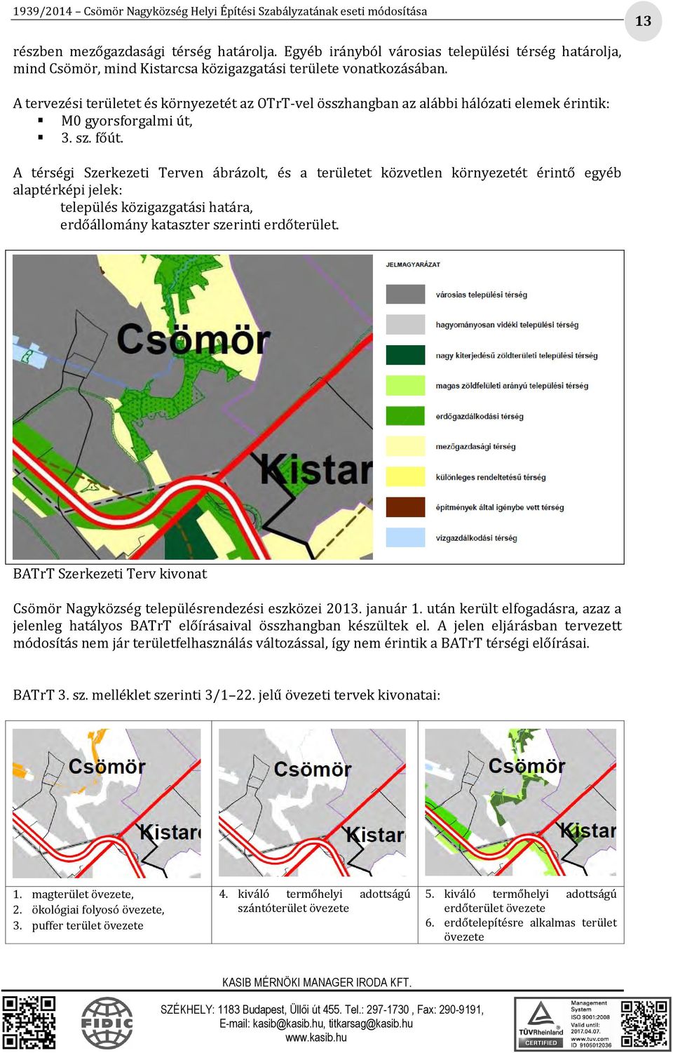 A tervezési területet és környezetét az OTrT-vel összhangban az alábbi hálózati elemek érintik: M0 gyorsforgalmi út, 3. sz. főút.