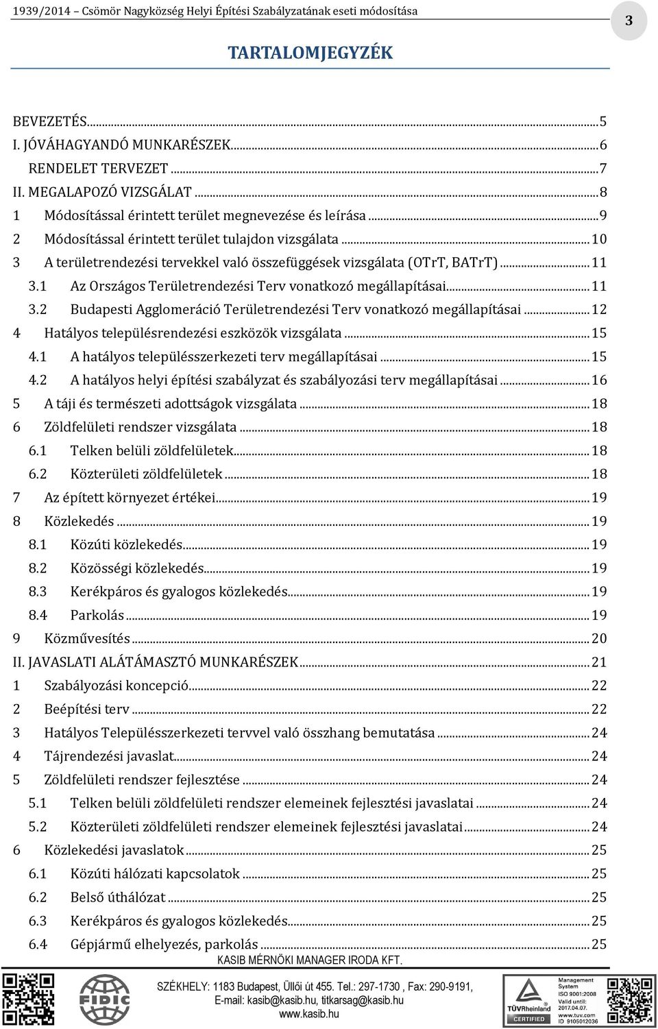 .. 11 3.1 Az Országos Területrendezési Terv vonatkozó megállapításai... 11 3.2 Budapesti Agglomeráció Területrendezési Terv vonatkozó megállapításai.